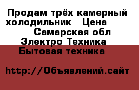 Продам трёх камерный холодильник › Цена ­ 2 500 - Самарская обл. Электро-Техника » Бытовая техника   